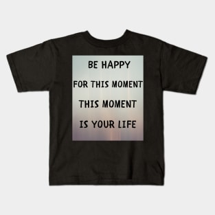 Be happy for this moment Kids T-Shirt